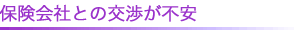 保険会社との交渉が不安